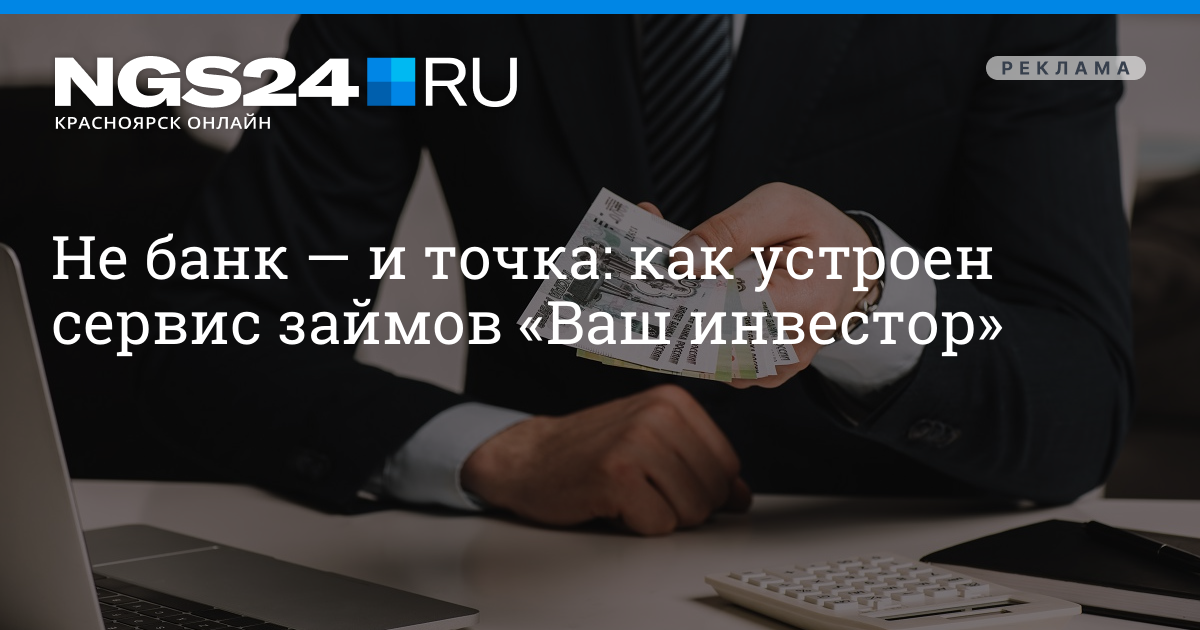 Как устроен сервис займов Ваш инвестор  16 марта 2023  НГС24.ру