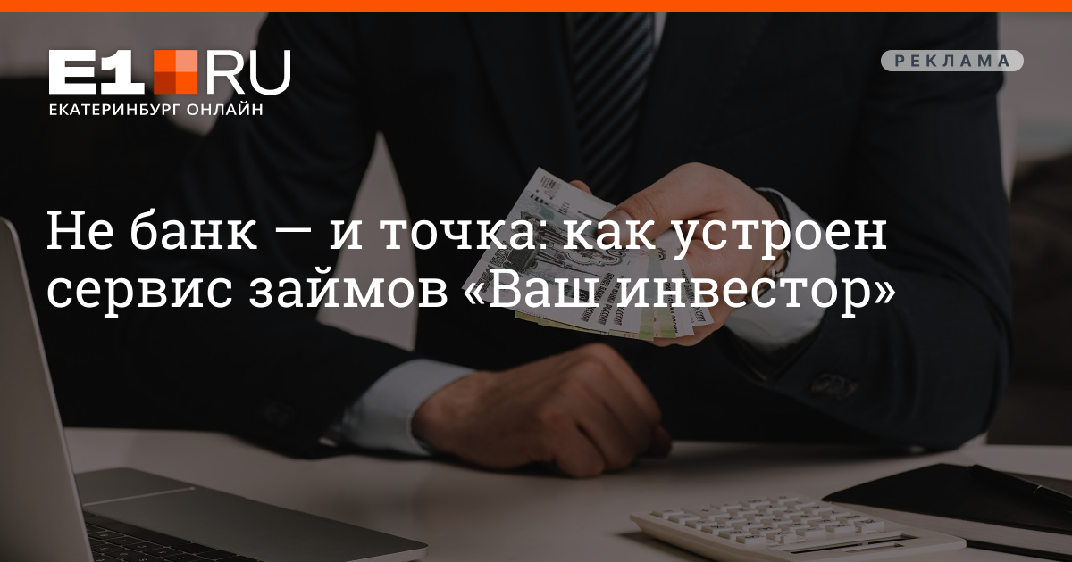 Как устроен сервис займов «Ваш инвестор» - 15 марта 2023 - Е1.ру